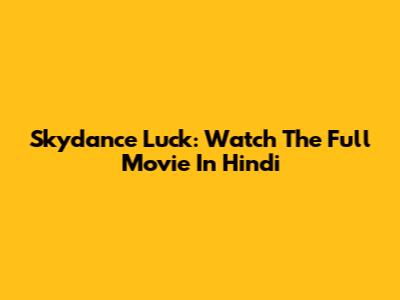 Skydance Luck: Watch The Full Movie In Hindi