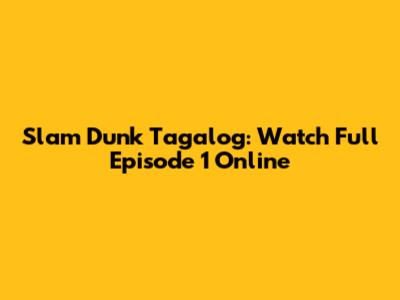 Slam Dunk Tagalog: Watch Full Episode 1 Online