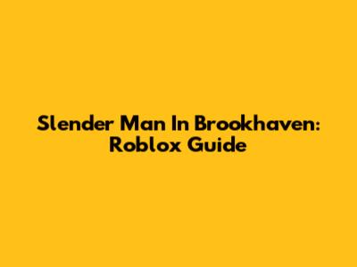 Slender Man In Brookhaven: Roblox Guide