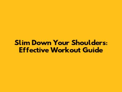Slim Down Your Shoulders: Effective Workout Guide