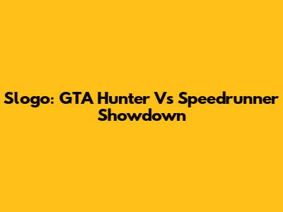 Slogo: GTA Hunter Vs Speedrunner Showdown