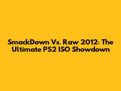 SmackDown Vs. Raw 2012: The Ultimate PS2 ISO Showdown