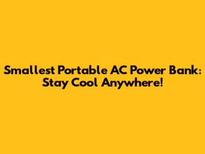 Smallest Portable AC Power Bank: Stay Cool Anywhere!