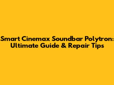 Smart Cinemax Soundbar Polytron: Ultimate Guide & Repair Tips