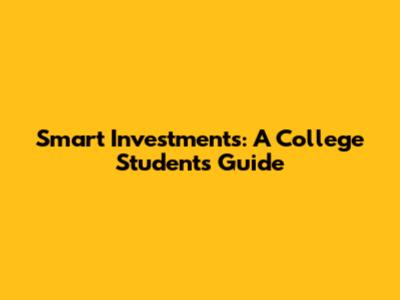 Smart Investments: A College Student's Guide