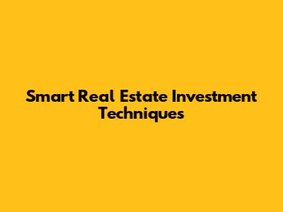 Smart Real Estate Investment Techniques