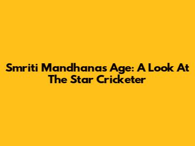 Smriti Mandhana's Age: A Look At The Star Cricketer