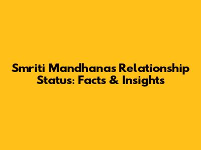 Smriti Mandhana's Relationship Status: Facts & Insights