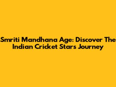 Smriti Mandhana Age: Discover The Indian Cricket Star's Journey