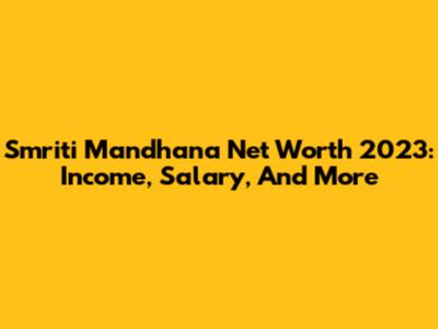 Smriti Mandhana Net Worth 2023: Income, Salary, And More
