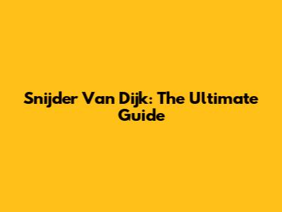 Snijder Van Dijk: The Ultimate Guide