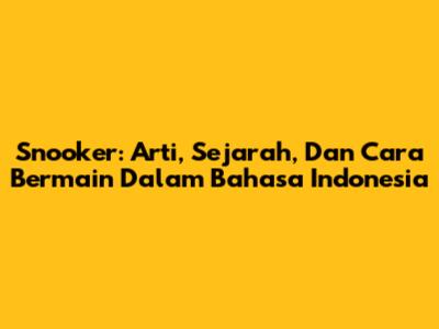 Snooker: Arti, Sejarah, Dan Cara Bermain Dalam Bahasa Indonesia