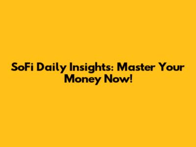 SoFi Daily Insights: Master Your Money Now!