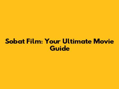 Sobat Film: Your Ultimate Movie Guide