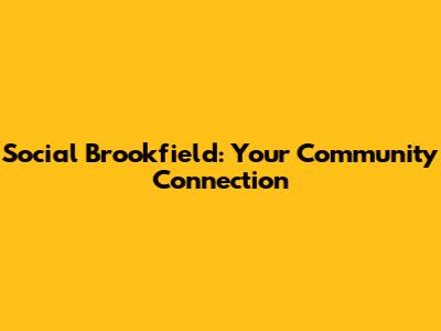 Social Brookfield: Your Community Connection