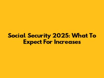 Social Security 2025: What To Expect For Increases