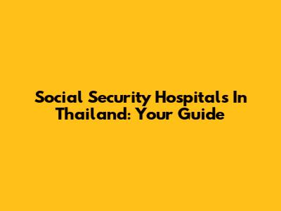 Social Security Hospitals In Thailand: Your Guide