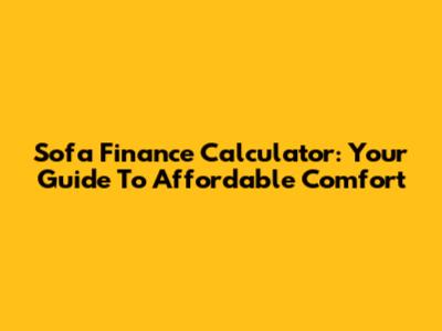 Sofa Finance Calculator: Your Guide To Affordable Comfort