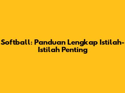 Softball: Panduan Lengkap Istilah-Istilah Penting