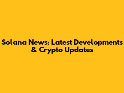 Solana News: Latest Developments & Crypto Updates