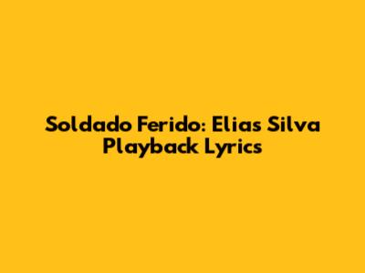 Soldado Ferido: Elias Silva Playback Lyrics