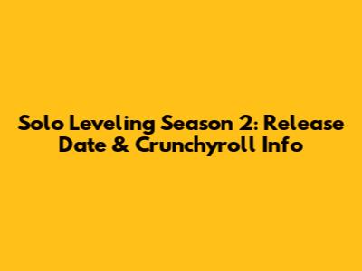 Solo Leveling Season 2: Release Date & Crunchyroll Info