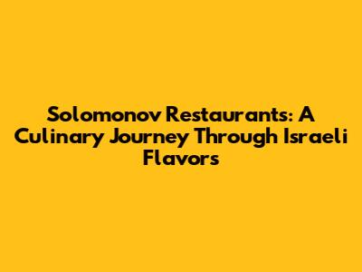 Solomonov Restaurants: A Culinary Journey Through Israeli Flavors