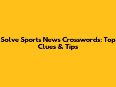 Solve Sports News Crosswords: Top Clues & Tips