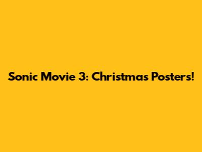 Sonic Movie 3: Christmas Posters!