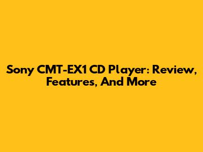 Sony CMT-EX1 CD Player: Review, Features, And More
