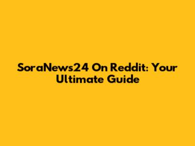 SoraNews24 On Reddit: Your Ultimate Guide