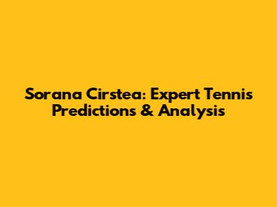 Sorana Cirstea: Expert Tennis Predictions & Analysis