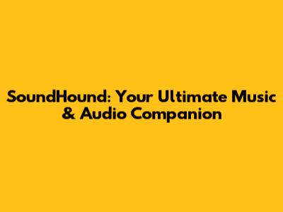 SoundHound: Your Ultimate Music & Audio Companion