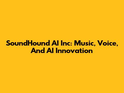 SoundHound AI Inc: Music, Voice, And AI Innovation