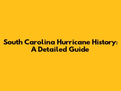 South Carolina Hurricane History: A Detailed Guide