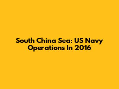South China Sea: US Navy Operations In 2016
