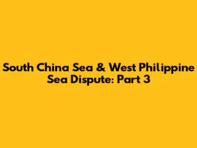 South China Sea & West Philippine Sea Dispute: Part 3