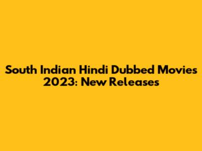 South Indian Hindi Dubbed Movies 2023: New Releases
