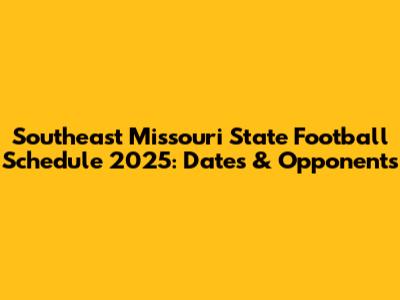 Southeast Missouri State Football Schedule 2025: Dates & Opponents