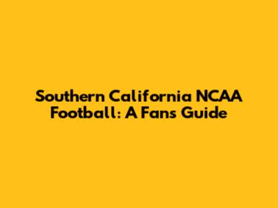 Southern California NCAA Football: A Fan's Guide