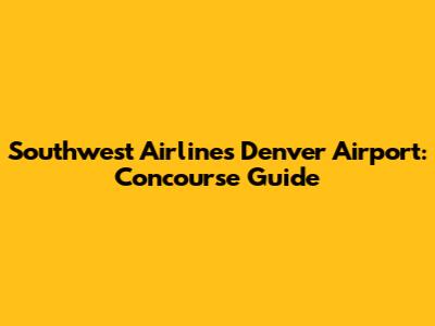 Southwest Airlines Denver Airport: Concourse Guide