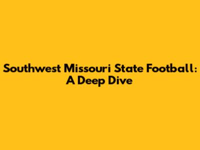 Southwest Missouri State Football: A Deep Dive
