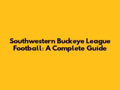 Southwestern Buckeye League Football: A Complete Guide