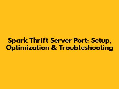 Spark Thrift Server Port: Setup, Optimization & Troubleshooting