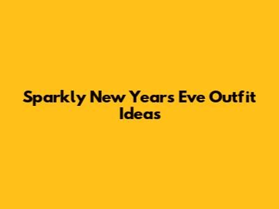 Sparkly New Year's Eve Outfit Ideas