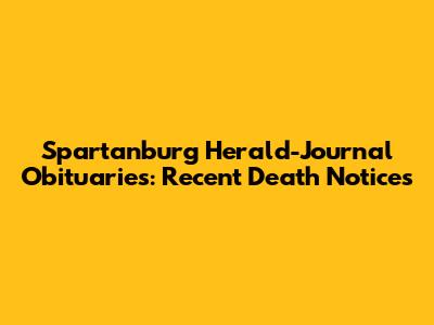 Spartanburg Herald-Journal Obituaries: Recent Death Notices