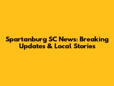 Spartanburg SC News: Breaking Updates & Local Stories