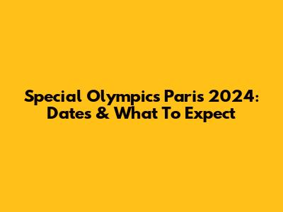 Special Olympics Paris 2024: Dates & What To Expect