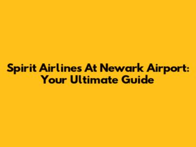 Spirit Airlines At Newark Airport: Your Ultimate Guide