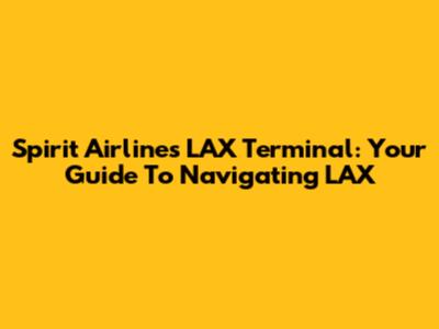 Spirit Airlines LAX Terminal: Your Guide To Navigating LAX
